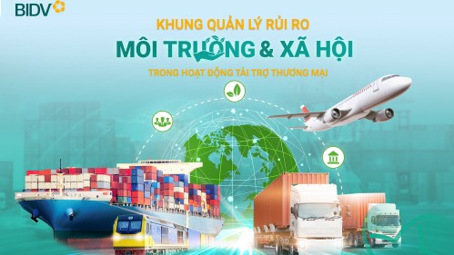 BIDV tiên phong triển khai Khung quản lý rủi ro môi trường  và xã hội trong hoạt động tài trợ thương mại