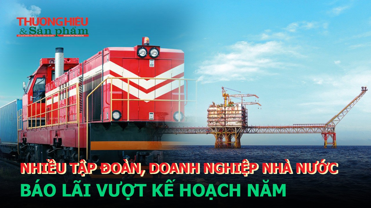 Nhiều tập đoàn, doanh nghiệp nhà nước báo lãi vượt kế hoạch năm?