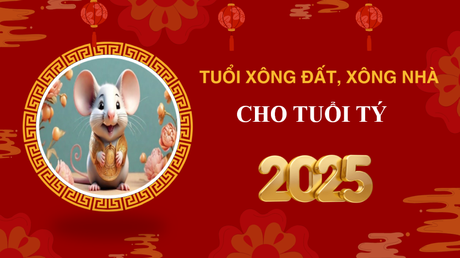 Tuổi xông đất, xông nhà năm 2025 cho gia chủ tuổi Tý