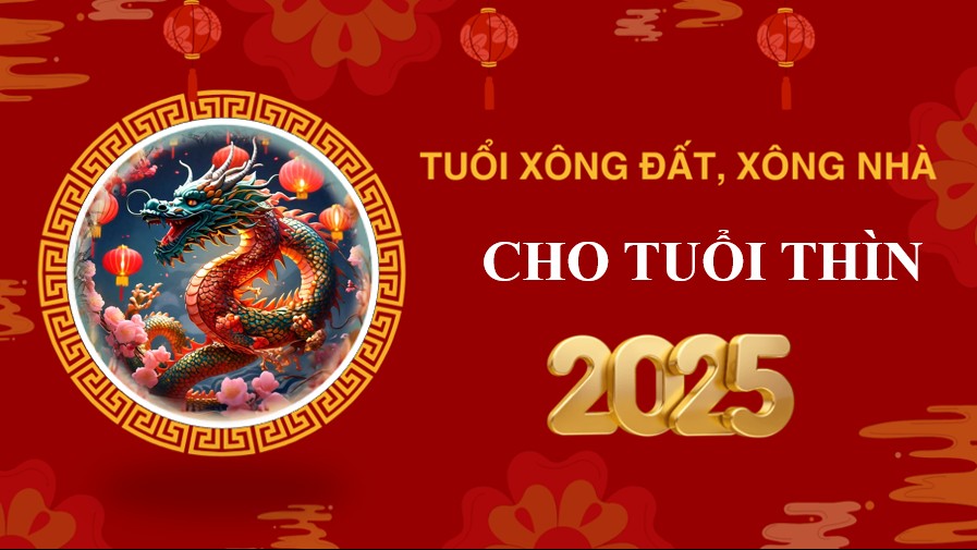 Tuổi xông đất, xông nhà năm 2025 cho gia chủ tuổi Thìn