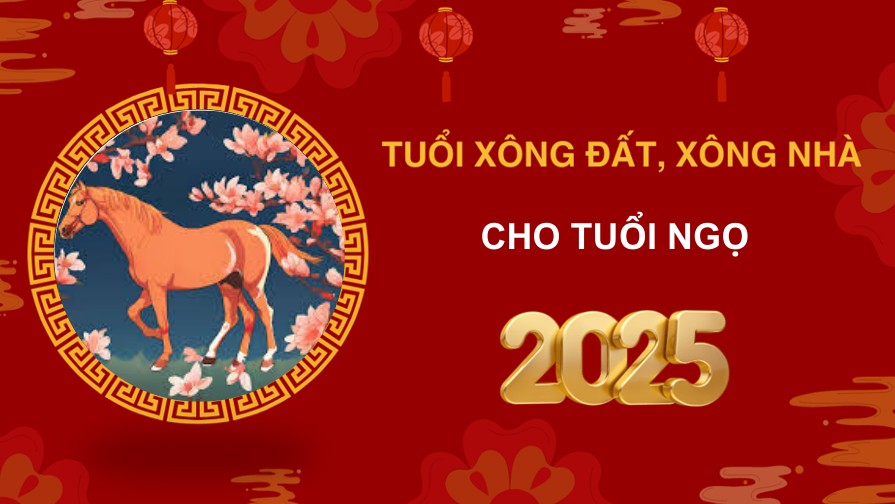 Tuổi xông đất, xông nhà năm 2025 cho gia chủ tuổi Ngọ