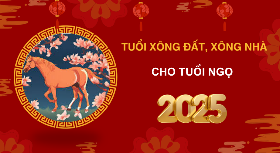 Tuổi xông đất, xông nhà năm 2025 cho gia chủ tuổi Ngọ