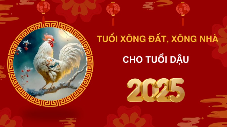 Tuổi xông đất, xông nhà năm 2025 cho gia chủ tuổi Dậu