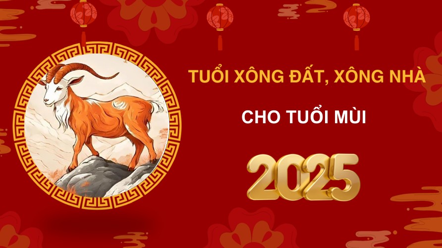 Tuổi xông đất, xông nhà năm 2025 cho gia chủ tuổi Mùi