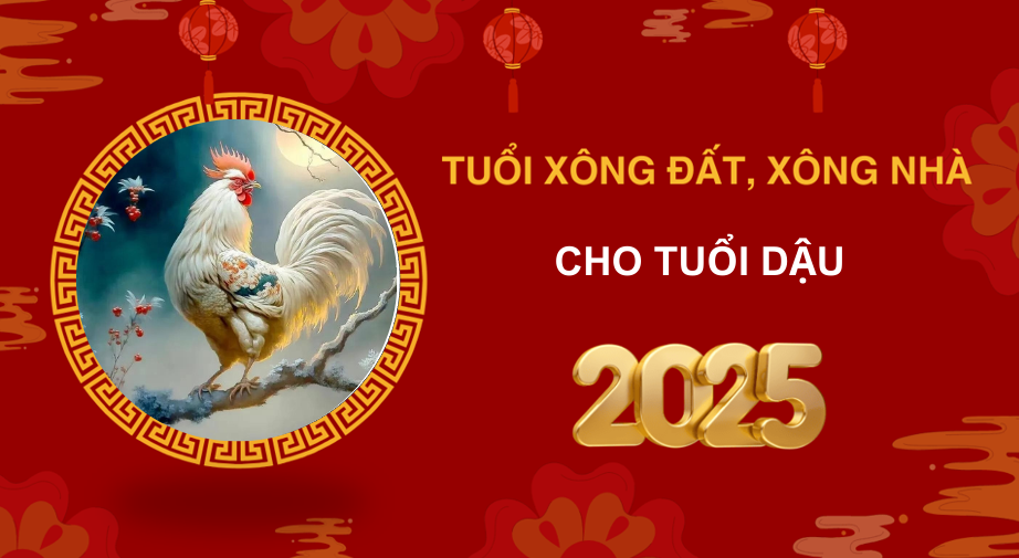 Tuổi xông đất, xông nhà năm 2025 cho gia chủ tuổi Dậu