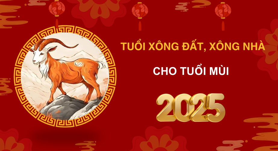 Tuổi xông đất, xông nhà năm 2025 cho gia chủ tuổi Mùi