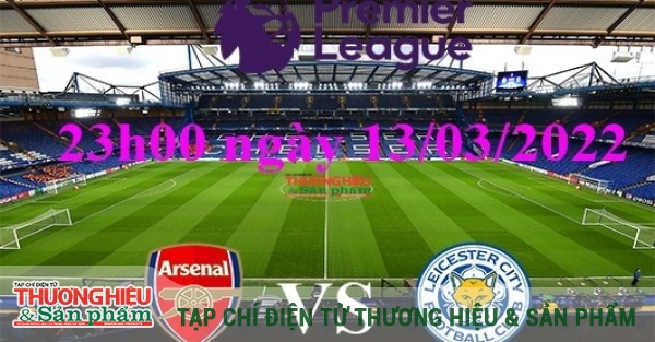Arsenal vs Leicester 23h30 ngày 13/3/2022, vòng 29 Ngoại hạng Anh