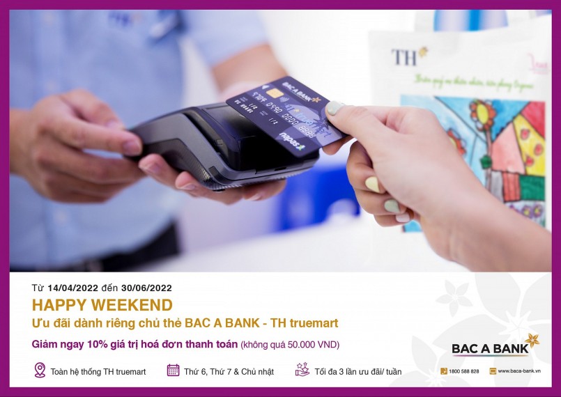 Ưu đãi hấp dẫn “Happy Weekend” dành riêng cho chủ thẻ Bac A Bank - TH Truemart