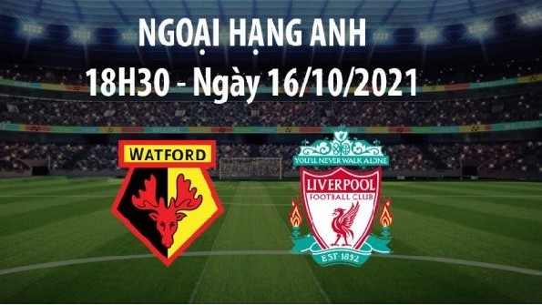 Link xem trực tiếp Watford vs Liverpool 18h30 ngày 16/10/2021, vòng 8 Ngoại hạng Anh