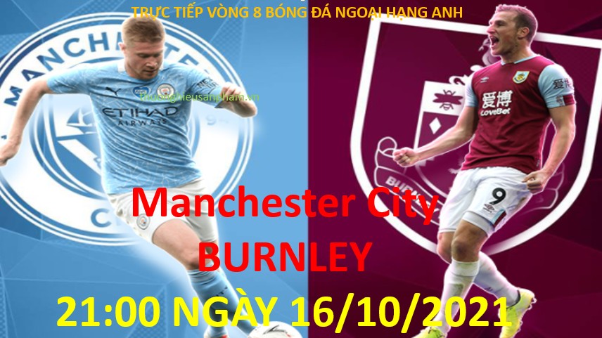 Link xem trực tiếp Man City vs Burnley 21h00 ngày 16/10/2021, vòng 8 Ngoại hạng Anh