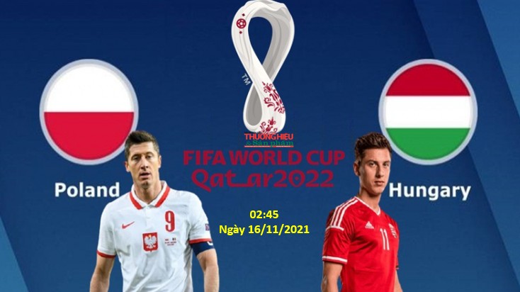 Ba Lan vs Hungary 02h45 ngày 16/11/2021, vòng loại World Cup châu Âu