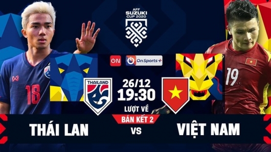 Thái Lan vs Việt Nam 19h30 ngày 26/12/2021, Bán kết lượt về AFF Cup 2020