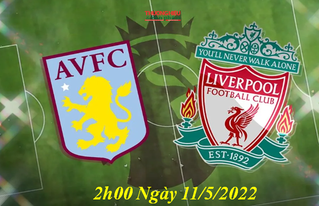 Aston Villa vs Liverpool 2h00 ngày 11/5/2022, vòng 33 Ngoại hạng Anh